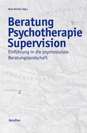 Beratung Psychotherapie Supervision: Einführung in die psychosoziale Beratungslandschaft