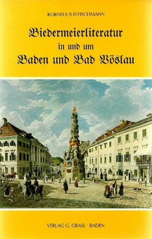 Buchcover Biedermeierliteratur in und um Baden und Bad Vöslau | Kornelius Fleischmann | EAN 9783850981484 | ISBN 3-85098-148-7 | ISBN 978-3-85098-148-4