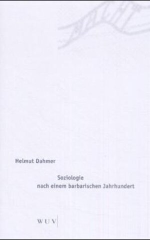 Buchcover Soziologie nach einem barbarischen Jahrhundert | Helmut Dahmer | EAN 9783851145670 | ISBN 3-85114-567-4 | ISBN 978-3-85114-567-0