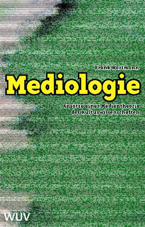 Mediologie: Ansätze einer Medientheorie der Kulturwissenschaften
