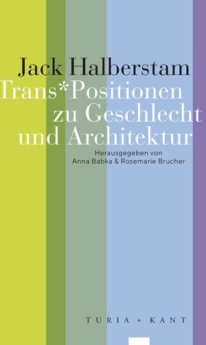 Buchcover Trans*Positionen zu Geschlecht und Architektur | Jack Halberstam | EAN 9783851329919 | ISBN 3-85132-991-0 | ISBN 978-3-85132-991-9
