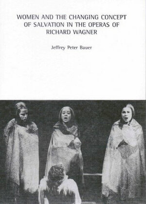 Buchcover Women and the Changing Concept of Salvation in the Operas of Richard Wagner | Jeffrey P Bauer | EAN 9783851450200 | ISBN 3-85145-020-5 | ISBN 978-3-85145-020-0