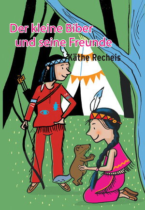 Buchcover Der kleine Biber und seine Freunde | Käthe Recheis | EAN 9783851977646 | ISBN 3-85197-764-5 | ISBN 978-3-85197-764-6