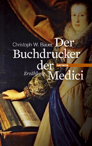 Buchcover Der Buchdrucker der Medici | Christoph W. Bauer | EAN 9783852186009 | ISBN 3-85218-600-5 | ISBN 978-3-85218-600-9