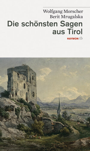 Buchcover Die schönsten Sagen aus Tirol | Wolfgang Morscher | EAN 9783852188331 | ISBN 3-85218-833-4 | ISBN 978-3-85218-833-1