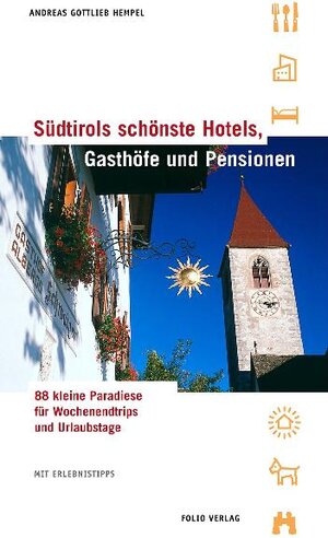 Südtirols schönste Hotels, Gasthöfe und Pensionen: 88 kleine Paradiese für Wochenendtrips und Urlaubstage. Mit Erlebnistipps