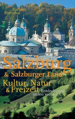 Salzburg Stadt und Land. Kultur, Natur und Freizeit. Entdeckungsreisen von A-Z