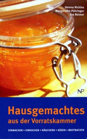 Hausgemachtes aus der Vorratskammer. Einmachen, Einkochen, Räuchern, Käsen, Brotbacken