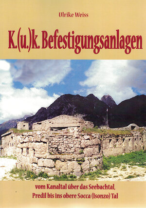 Buchcover K.(u)k.Befestigungen vom Kanaltal über das Seebachtal, Predil bis ins obere Socca (Isonzo)Tal  | EAN 9783853332313 | ISBN 3-85333-231-5 | ISBN 978-3-85333-231-3