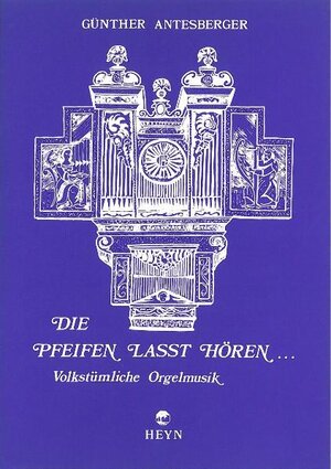 Buchcover Die Pfeifen lasst hören, Heft 1 | Günther Antesberger | EAN 9783853664650 | ISBN 3-85366-465-2 | ISBN 978-3-85366-465-0