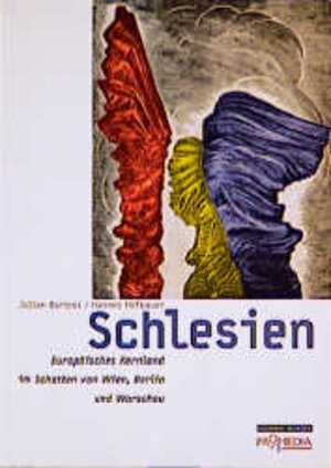 Schlesien: Europäisches Kernland im Schatten von Wien, Berlin und Warschau