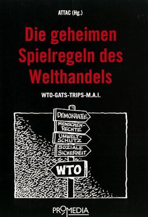 Die geheimen Spielregeln des Welthandels: WTO - GATS - TRIPS - MAI