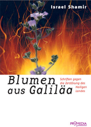 Blumen aus Galiläa: Schriften gegen die Zerstörung des Heiligen Landes