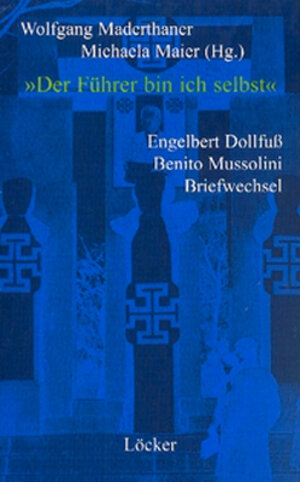 Der Führer bin ich selbst. Engelbert Dollfuß - Benito Mussolini - Briefwechsel