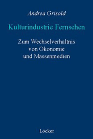 Kulturindustrie Fernsehen. Zum Wechselverhältnis von Ökonomie und Massenmedien