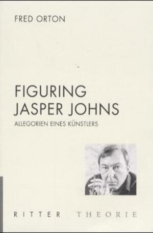 Figuring Jasper Johns. Allegorien eines Künstlers