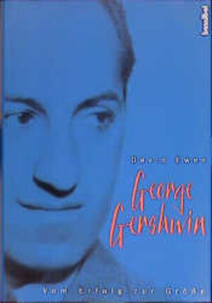 George Gershwin. Vom Erfolg zur Größe