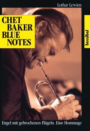 Chet Baker. Engel mit gebrochenen Flügeln