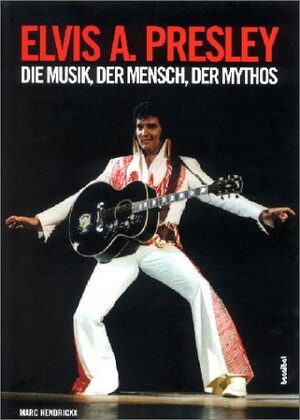 Elvis A. Presley: Die Musik, der Mensch, der Mythos