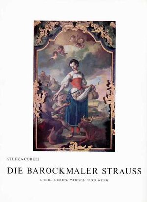 Buchcover Die Barockmaler Strauss | Stefka Cobelj | EAN 9783854540472 | ISBN 3-85454-047-7 | ISBN 978-3-85454-047-2