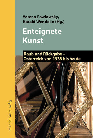 Enteignete Kunst. Raub und Rückgabe - Österreich von 1938 bis heute