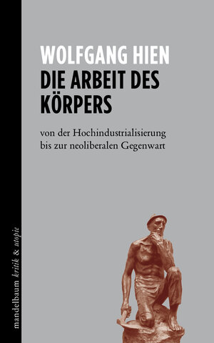 Buchcover Die Arbeit des Körpers | Wolfgang Hien | EAN 9783854766773 | ISBN 3-85476-677-7 | ISBN 978-3-85476-677-3