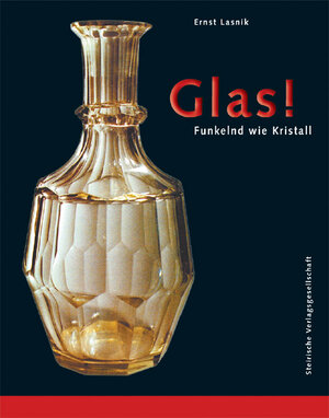 Glas! - Funkelnd wie Kristall. Zur Geschichte des steirischen Glases