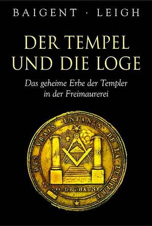 Der Tempel und die Loge. Das geheime Erbe der Templer in der Freimaurerei