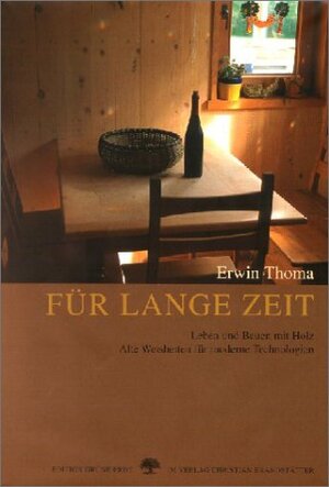 Für lange Zeit: Leben und Bauen mit Holz. Alte Weisheiten für moderne Technologien