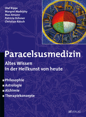 Paracelsusmedizin: Altes Wissen in der Heilkunde von heute. Philosophie, Astrologie, Alchimie, Therapiekonzepte