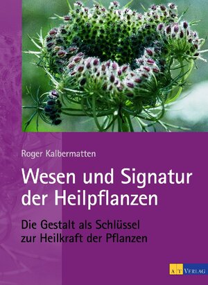 Buchcover Wesen und Signatur der Heilpflanzen | Roger Kalbermatten | EAN 9783855027446 | ISBN 3-85502-744-7 | ISBN 978-3-85502-744-6