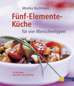 Fünf-Elemente-Küche für vier Menschentypen. 100 Rezepte zwischen Yin und Yang