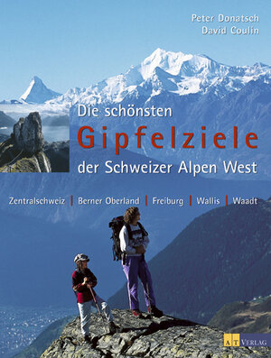 Die schönsten Gipfelziele der Schweizer Alpen West: Zentralschweiz, Berner Oberland, Freiburg, Wallis, Waadt