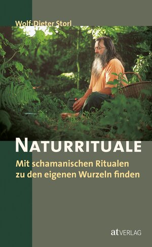 Naturrituale: Mit schamanistischen Ritualen zu den eigenen Wurzeln finden