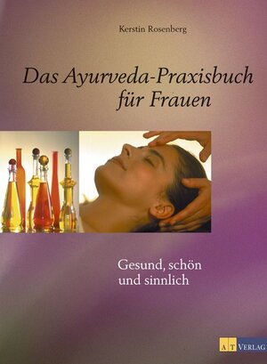 Das Ayurveda-Praxisbuch für Frauen. Gesund, schön und sinnlich