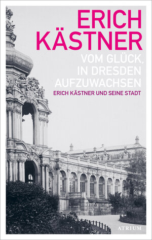 Buchcover Vom Glück, in Dresden aufzuwachsen | Erich Kästner | EAN 9783855351312 | ISBN 3-85535-131-7 | ISBN 978-3-85535-131-2