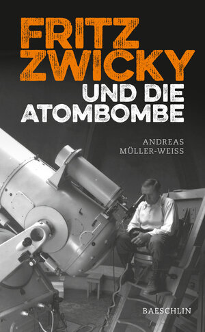 Buchcover Fritz Zwicky und die Atombombe | Andreas Müller-Weiss | EAN 9783855463879 | ISBN 3-85546-387-5 | ISBN 978-3-85546-387-9