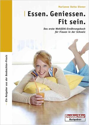 Essen. Geniessen. Fit sein: Das erste Wohlfühl-Ernährungsbuch für Frauen in der Schweiz