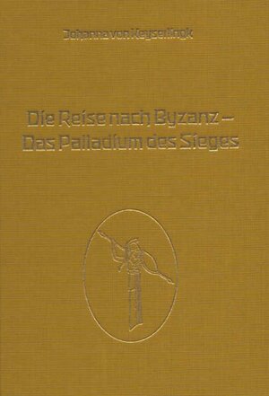 Buchcover Die Reise nach Byzanz - Das Palladium des Sieges | Johanna von Keyserlingk | EAN 9783856360962 | ISBN 3-85636-096-4 | ISBN 978-3-85636-096-2