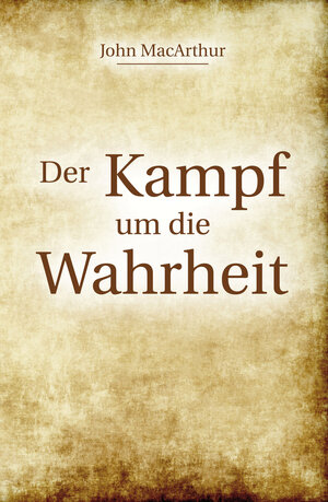 Buchcover Der Kampf um die Wahrheit | John MacArthur | EAN 9783858103185 | ISBN 3-85810-318-7 | ISBN 978-3-85810-318-5