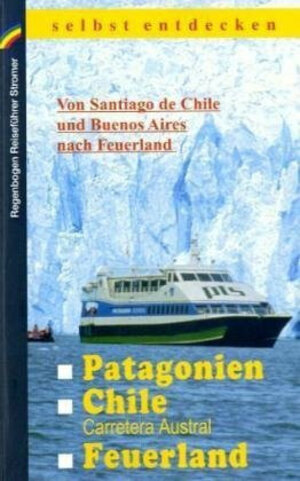 Patagonien, Chile mit Carretera Austral, Feuerland selbst entdecken: Von Santiago de Chile und Buenos Aires nach Feuerland