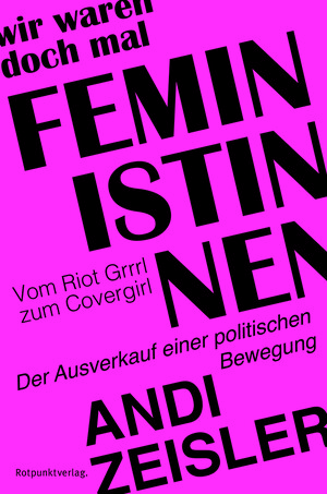 Buchcover Wir waren doch mal Feministinnen | Andi Zeisler | EAN 9783858697462 | ISBN 3-85869-746-X | ISBN 978-3-85869-746-2