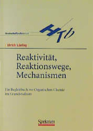 Reaktivität, Reaktionswege, Mechanismen: Ein Begleitbuch zur Organischen Chemie im Grundstudium