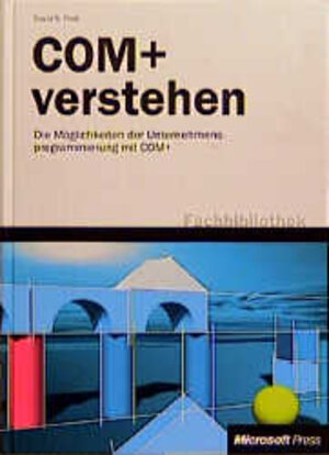 COM+ verstehen. Die Möglichkeiten der Unternehmensprogrammierung mit COM+