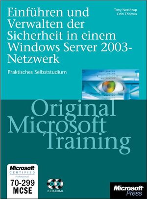 Einführen und Verwalten der Sicherheit im Windows Server 2003 Netzwerk: Praktisches Selbststudium und Prüfungsvorbereitung zum Absichern einer ... Original Microsoft Training für Examen 70-299