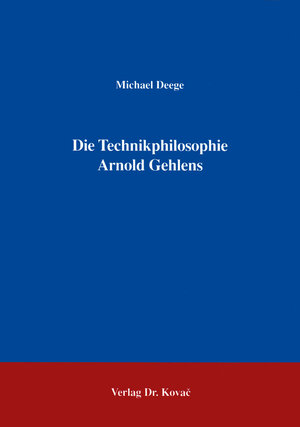 Buchcover Die Technikphilosophie Arnold Gehlens | Michael Deege | EAN 9783860643907 | ISBN 3-86064-390-8 | ISBN 978-3-86064-390-7