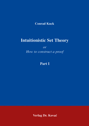 Buchcover Intuitionistic Set Theory. Or How to construct semi-rings / Intuitionistic Set Theory. Or How to construct semi-rings | Conrad Kuck | EAN 9783860646168 | ISBN 3-86064-616-8 | ISBN 978-3-86064-616-8