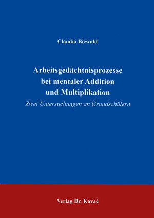 Arbeitsgedächtnisprozesse bei mentaler Addition und Multiplikation . Zwei Untersuchungen an Grundschülern