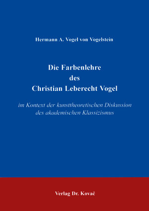 Die Farbenlehre des Christian Leberecht Vogel . im Kontext der kunsttheoretischen Diskussion des akademischen Klassizismus