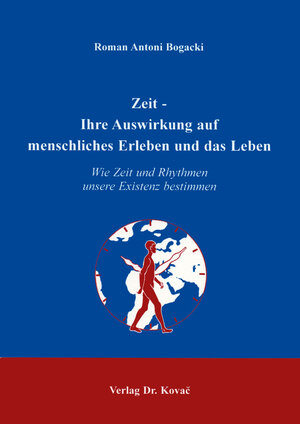 Zeit - Ihre Auswirkung auf menschliches Erleben und das Leben . Wie Zeit und Rhythmen unsere Existenz bestimmen